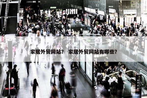 家居外贸网站？ 家居外贸网站有哪些？