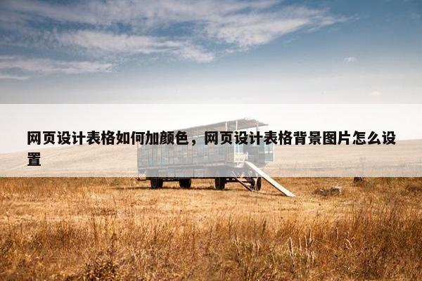 网页设计表格如何加颜色，网页设计表格背景图片怎么设置