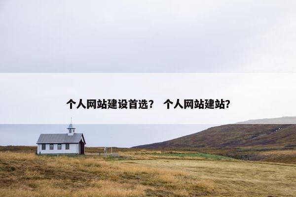 个人网站建设首选？ 个人网站建站？
