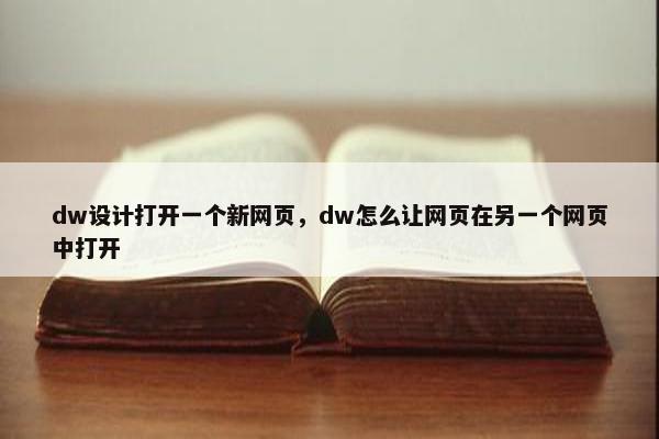 dw设计打开一个新网页，dw怎么让网页在另一个网页中打开