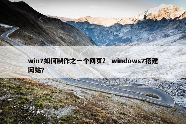 win7如何制作之一个网页？ windows7搭建网站？