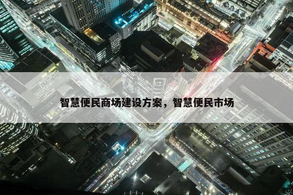智慧便民商场建设方案，智慧便民市场