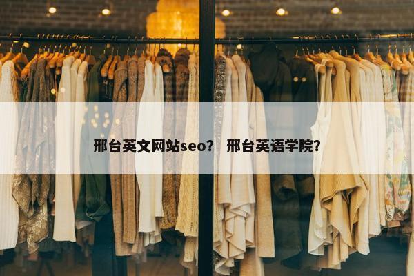 邢台英文网站seo？ 邢台英语学院？