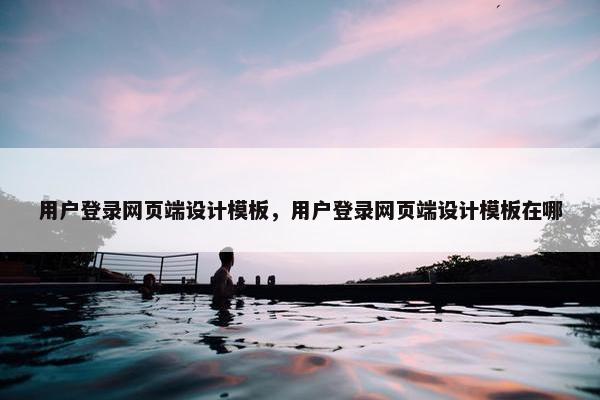 用户登录网页端设计模板，用户登录网页端设计模板在哪