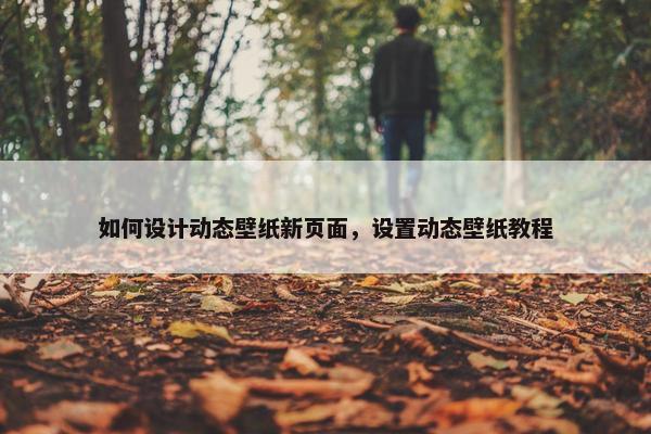如何设计动态壁纸新页面，设置动态壁纸教程