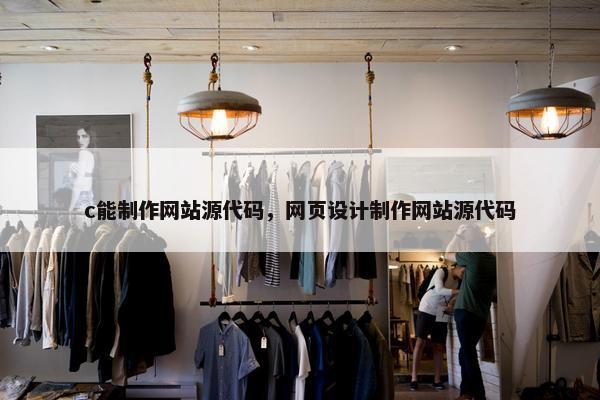 c能制作网站源代码，网页设计制作网站源代码