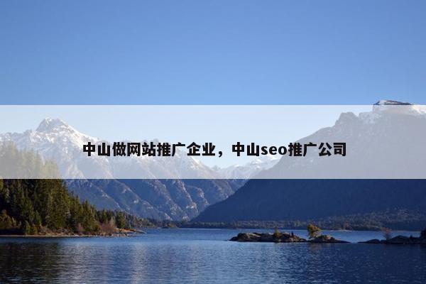 中山做网站推广企业，中山seo推广公司