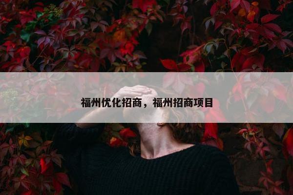 福州优化招商，福州招商项目