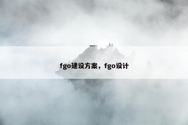 fgo建设方案，fgo设计