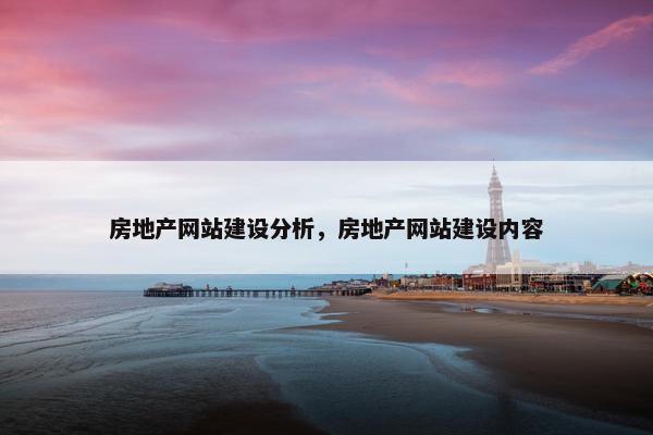 房地产网站建设分析，房地产网站建设内容
