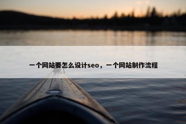 一个网站要怎么设计seo，一个网站制作流程