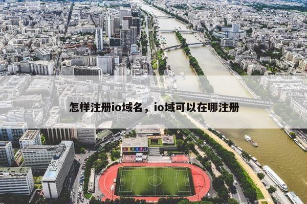 怎样注册io域名，io域可以在哪注册