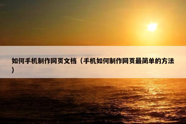如何手机制作网页文档（手机如何制作网页最简单的方法）