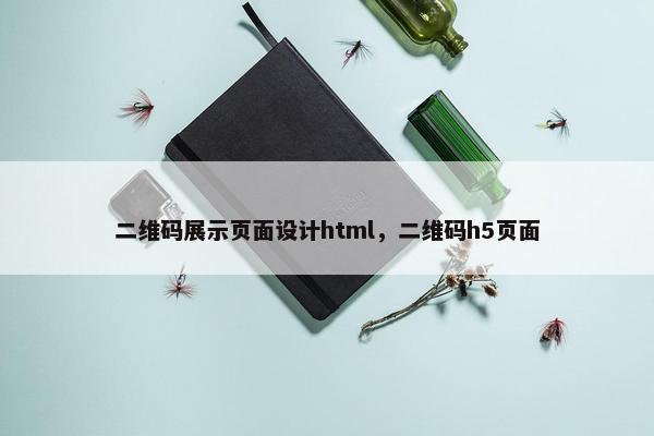 二维码展示页面设计html，二维码h5页面