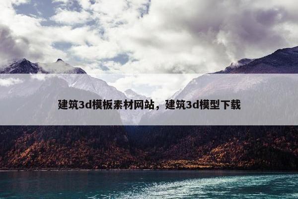 建筑3d模板素材网站，建筑3d模型下载