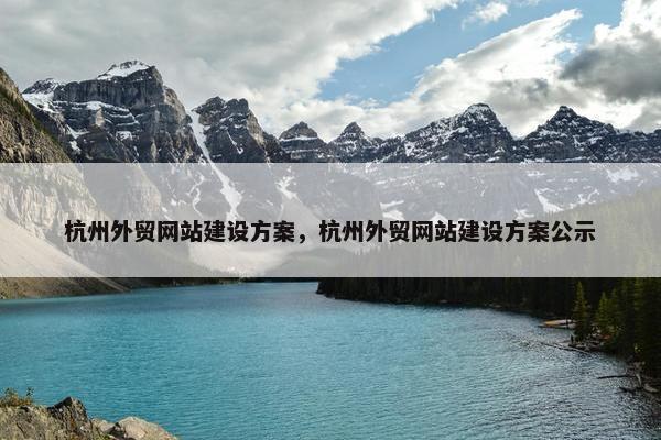 杭州外贸网站建设方案，杭州外贸网站建设方案公示