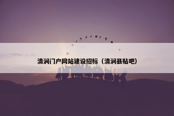 清涧门户网站建设招标（清涧县贴吧）