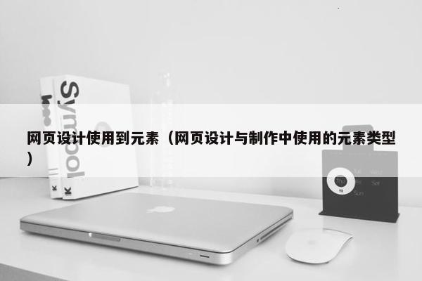 网页设计使用到元素（网页设计与制作中使用的元素类型）