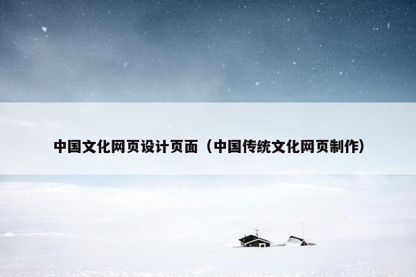 中国文化网页设计页面（中国传统文化网页制作）