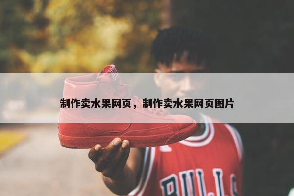 制作卖水果网页，制作卖水果网页图片