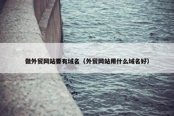 做外贸网站要有域名（外贸网站用什么域名好）