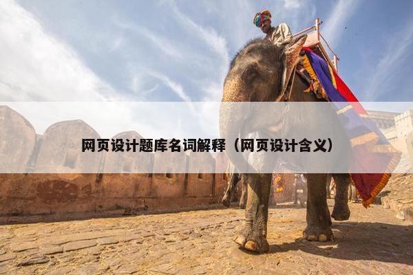 网页设计题库名词解释（网页设计含义）