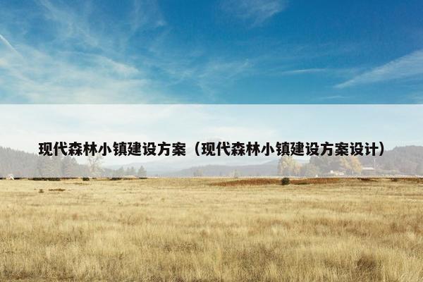 现代森林小镇建设方案（现代森林小镇建设方案设计）