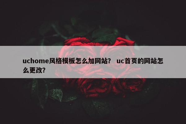 uchome风格模板怎么加网站？ uc首页的网站怎么更改？