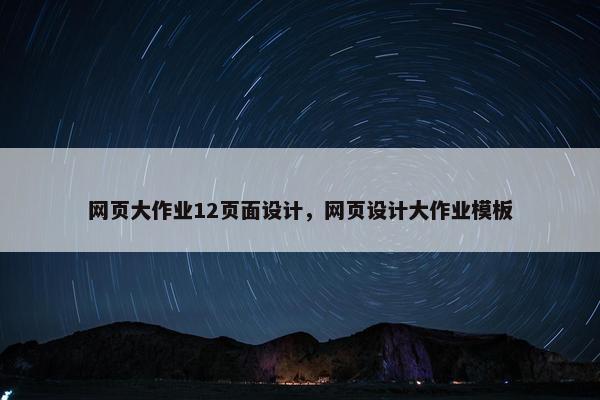 网页大作业12页面设计，网页设计大作业模板