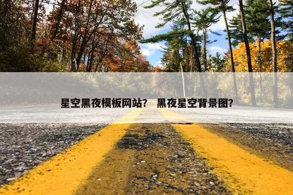 星空黑夜模板网站？ 黑夜星空背景图？