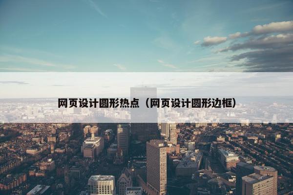 网页设计圆形热点（网页设计圆形边框）
