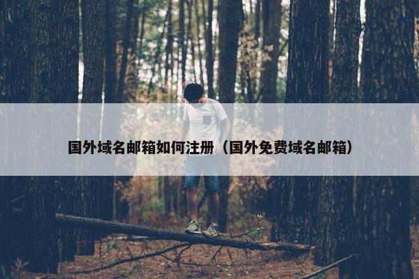 国外域名邮箱如何注册（国外免费域名邮箱）