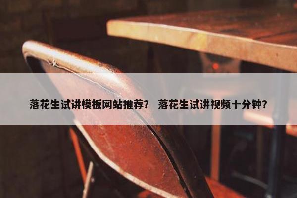 落花生试讲模板网站推荐？ 落花生试讲视频十分钟？