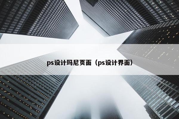 ps设计玛尼页面（ps设计界面）