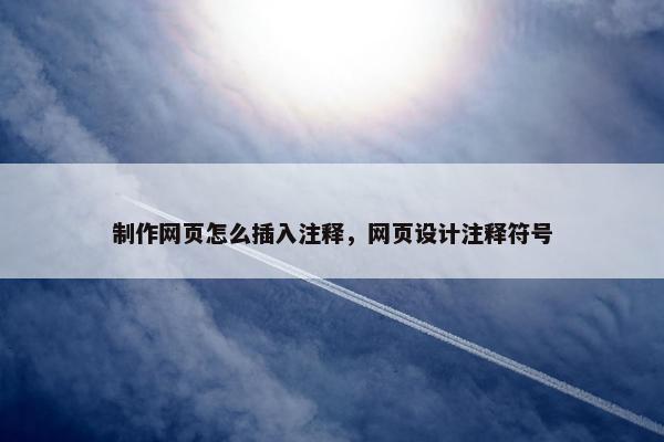 制作网页怎么插入注释，网页设计注释符号