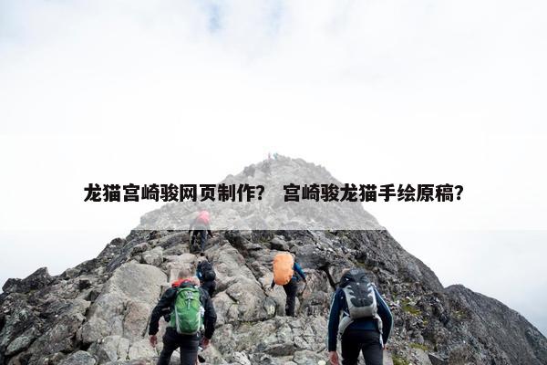 龙猫宫崎骏网页制作？ 宫崎骏龙猫手绘原稿？