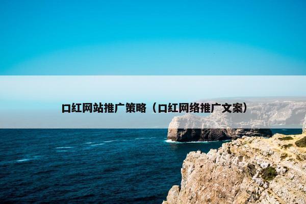 口红网站推广策略（口红网络推广文案）