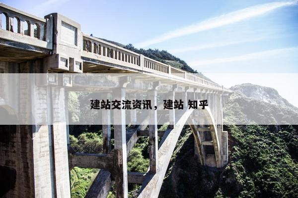 建站交流资讯，建站 知乎