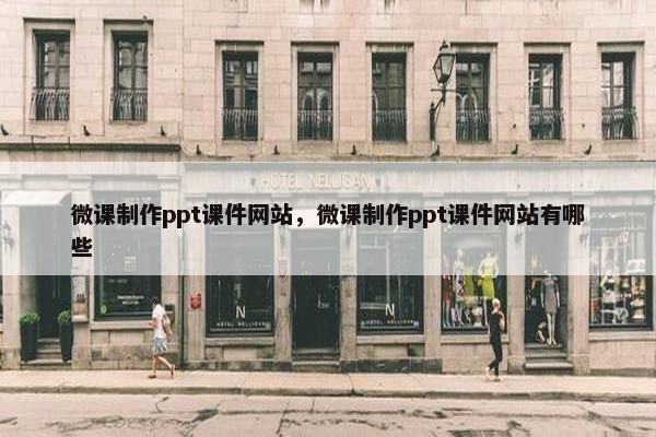 微课制作ppt课件网站，微课制作ppt课件网站有哪些