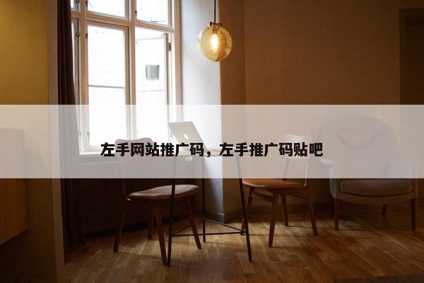 左手网站推广码，左手推广码贴吧