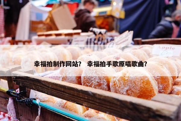 幸福拍制作网站？ 幸福拍手歌原唱歌曲？