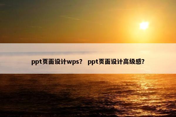 ppt页面设计wps？ ppt页面设计高级感？