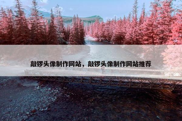 敲锣头像制作网站，敲锣头像制作网站推荐