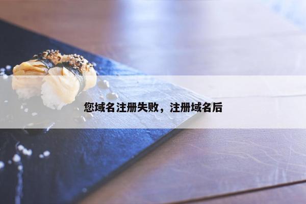 您域名注册失败，注册域名后