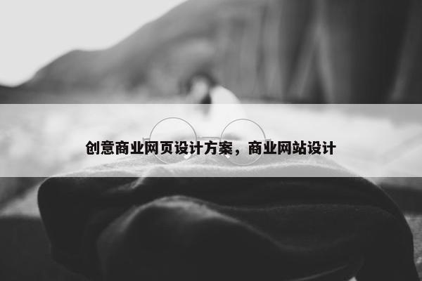 创意商业网页设计方案，商业网站设计