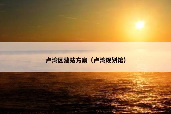 卢湾区建站方案（卢湾规划馆）