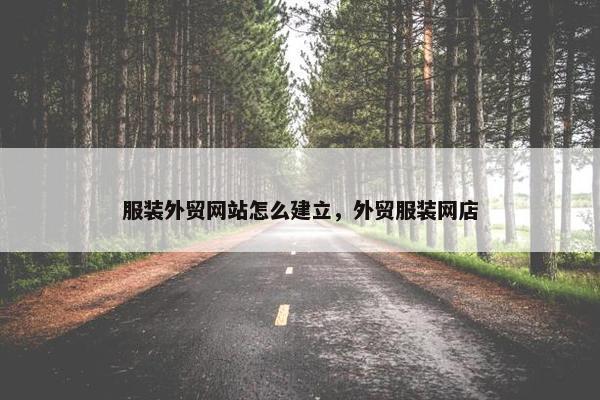 服装外贸网站怎么建立，外贸服装网店
