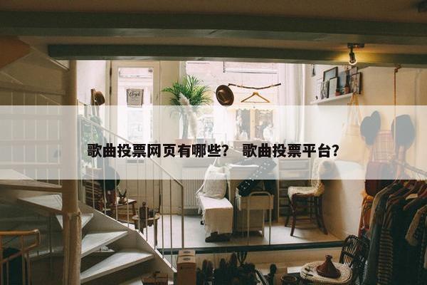 歌曲投票网页有哪些？ 歌曲投票平台？