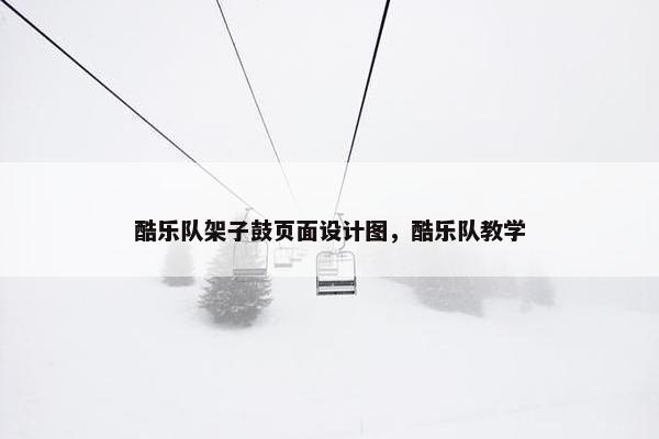 酷乐队架子鼓页面设计图，酷乐队教学