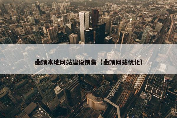 曲靖本地网站建设销售（曲靖网站优化）